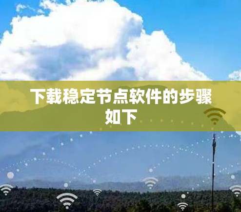 下载稳定节点软件的步骤如下