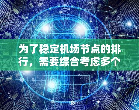 为了稳定机场节点的排行，需要综合考虑多个关键因素，确保机场能够持续保持良好的运营状态。以下是稳定机场节点的排位建议