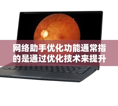 网络助手优化功能通常指的是通过优化技术来提升网络助手的性能、响应速度和用户体验。以下是一些常见的优化功能和实用技巧