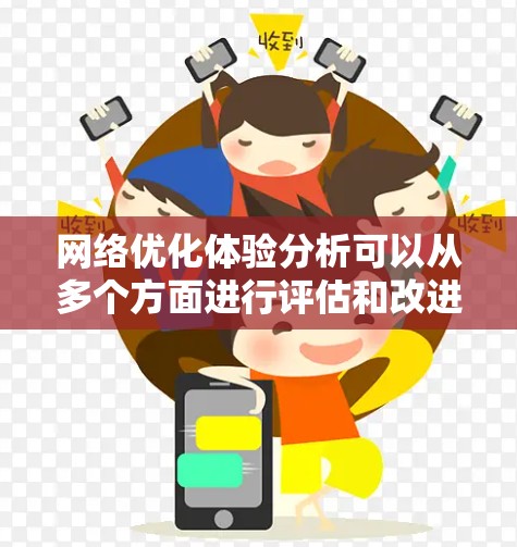 网络优化体验分析可以从多个方面进行评估和改进，以提高用户体验。以下是对网络优化体验的一般分析框架