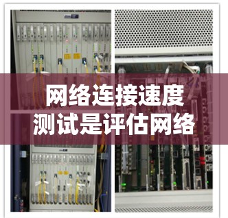 网络连接速度测试是评估网络性能的重要手段，可以帮助你了解你的网络配置和设备的连接速度。以下是一些常见的网络连接速度测试步骤，适用于测试路由器、网线或网络设备的连接速度