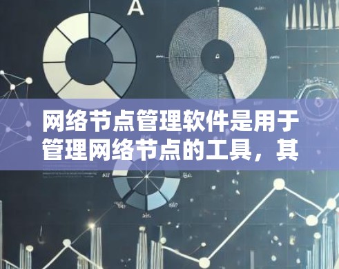 网络节点管理软件是用于管理网络节点的工具，其中节点包括服务器、路由器、交换机等。以下是对这些软件的详细介绍
