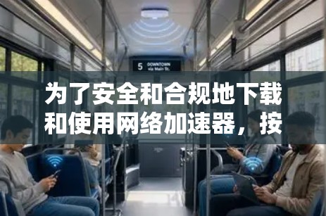 为了安全和合规地下载和使用网络加速器，按照以下步骤操作