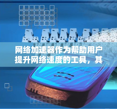 网络加速器作为帮助用户提升网络速度的工具，其官网通常会提供多样化的选择。以下是几个主要的网络加速器的官网链接和一些关键信息