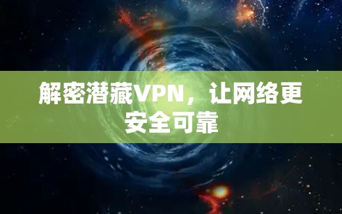解密潜藏VPN，让网络更安全可靠