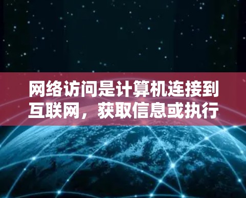 网络访问是计算机连接到互联网，获取信息或执行任务的过程。以下是详细的网络访问配置教程，涵盖基本到高级的步骤
