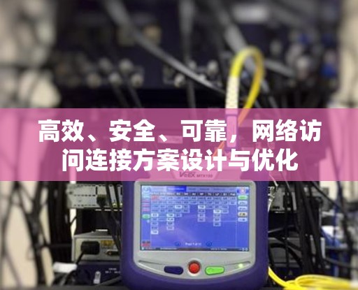 高效、安全、可靠，网络访问连接方案设计与优化
