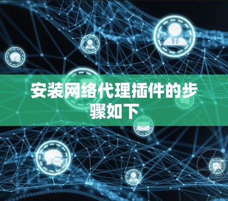 安装网络代理插件的步骤如下