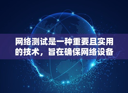 网络测试是一种重要且实用的技术，旨在确保网络设备和服务器之间的连接稳定和高效。以下是一个系统化的网络测试教程，涵盖基本概念、工具、测试步骤和注意事项