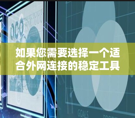 如果您需要选择一个适合外网连接的稳定工具，以下是一些推荐的选择，根据您的使用需求和技术能力来决定
