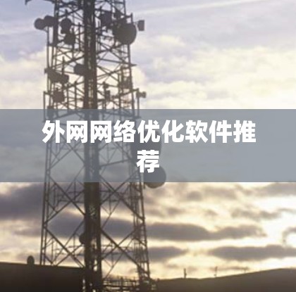 外网网络优化软件推荐