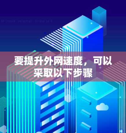 要提升外网速度，可以采取以下步骤