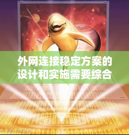 外网连接稳定方案的设计和实施需要综合考虑网络环境、软件配置和硬件设备。以下是一个逐步的解决方案