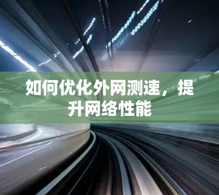 如何优化外网测速，提升网络性能