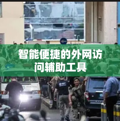 智能便捷的外网访问辅助工具