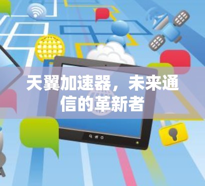 天翼加速器，未来通信的革新者