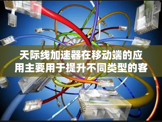 天际线加速器在移动端的应用主要用于提升不同类型的客户端加载速度,通过设置合适的参数和插件来优化加载效果。以下是详细的解决方案